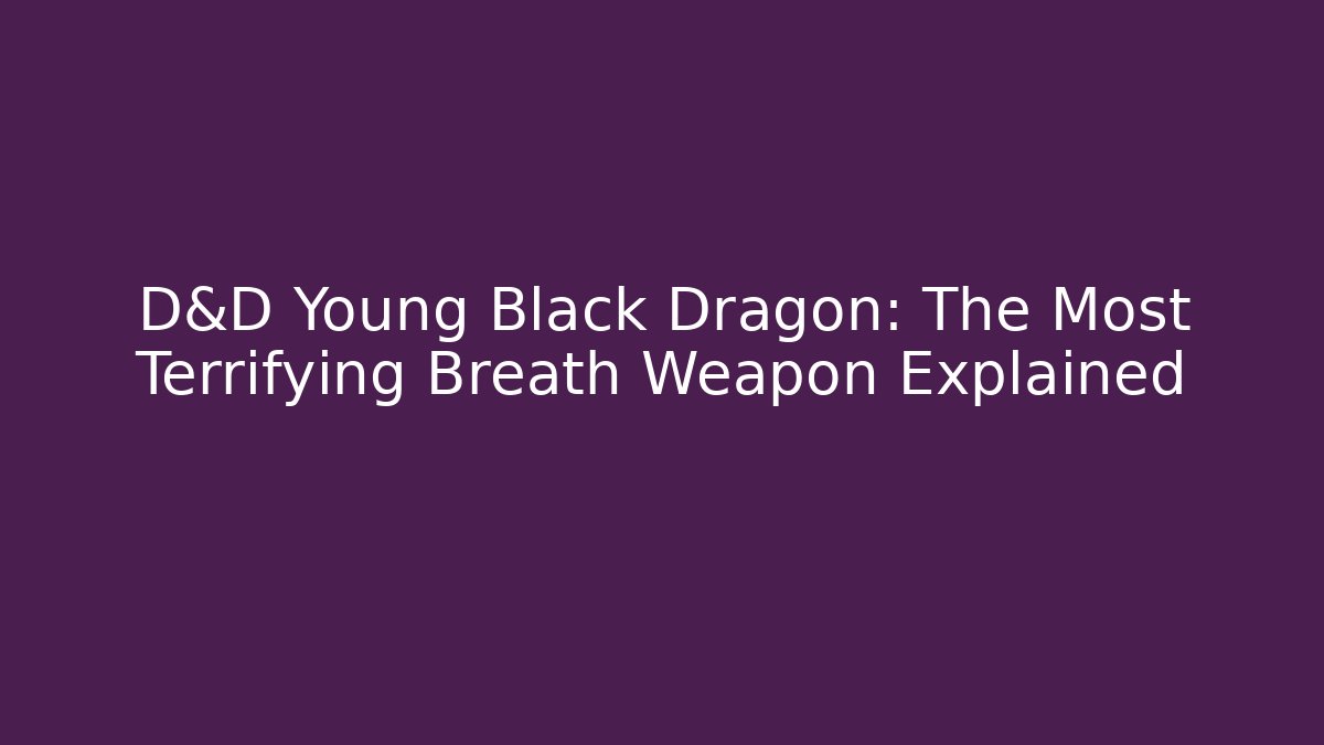 D&D Young Black Dragon: The Most Terrifying Breath Weapon Explained - Método de Aprovação