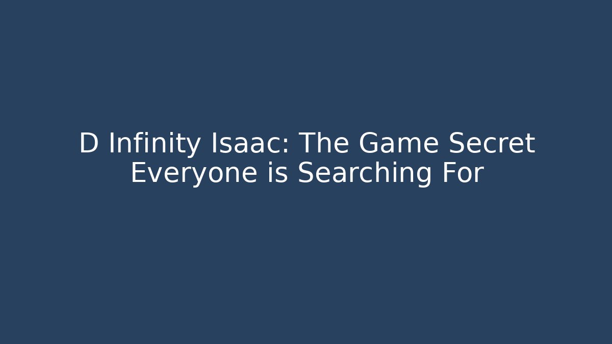 D Infinity Isaac: The Game Secret Everyone is Searching For