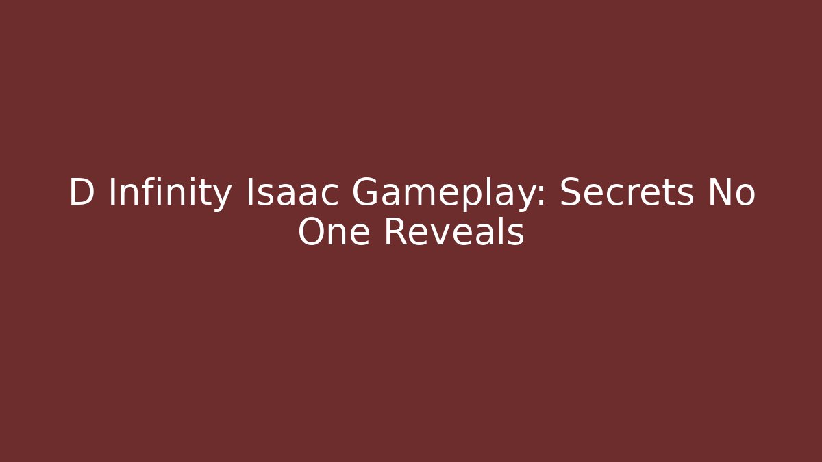 D Infinity Isaac Gameplay: Secrets No One Reveals