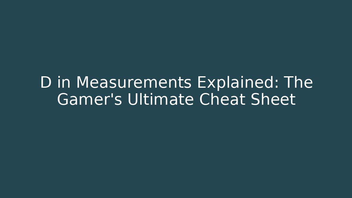 D in Measurements Explained: The Gamer’s Ultimate Cheat Sheet