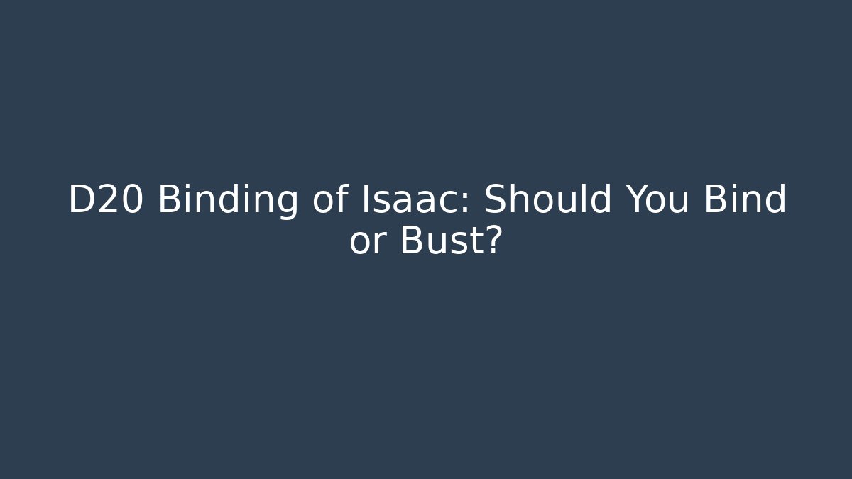D20 Binding of Isaac: Should You Bind or Bust?