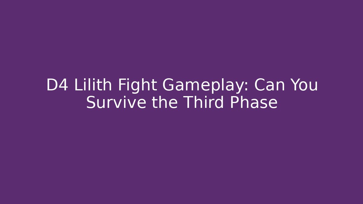 D4 Lilith Fight Gameplay: Can You Survive the Third Phase
