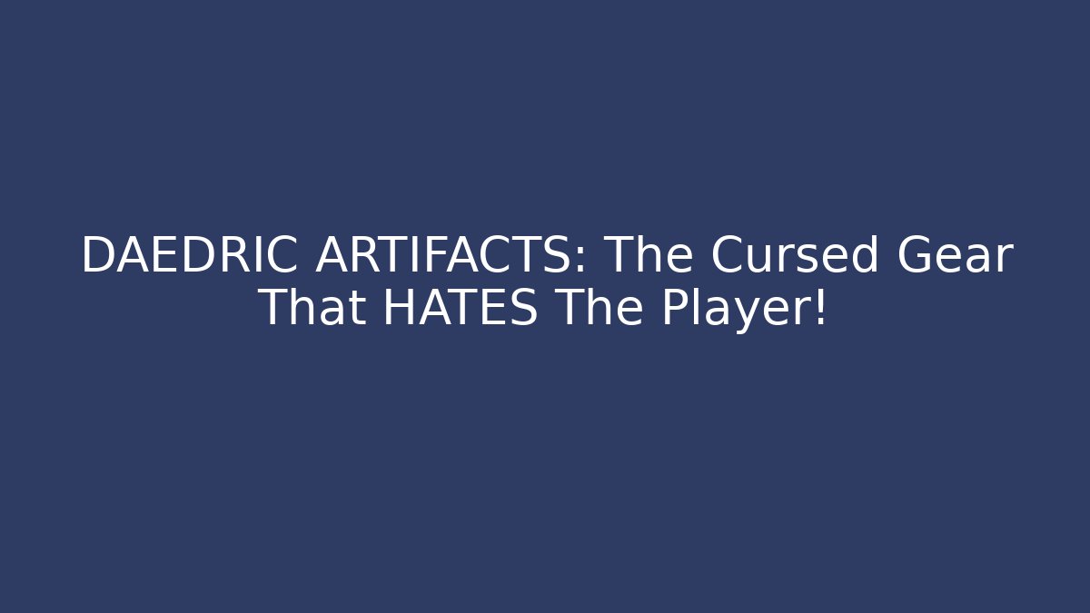 DAEDRIC ARTIFACTS: The Cursed Gear That HATES The Player!