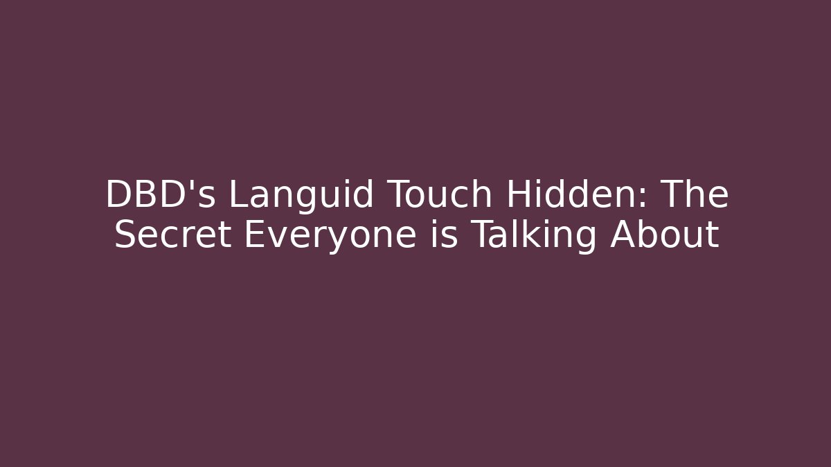 DBD's Languid Touch Hidden: The Secret Everyone is Talking About