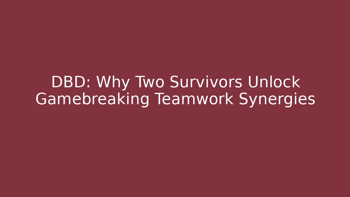 DBD: Why Two Survivors Unlock Gamebreaking Teamwork Synergies