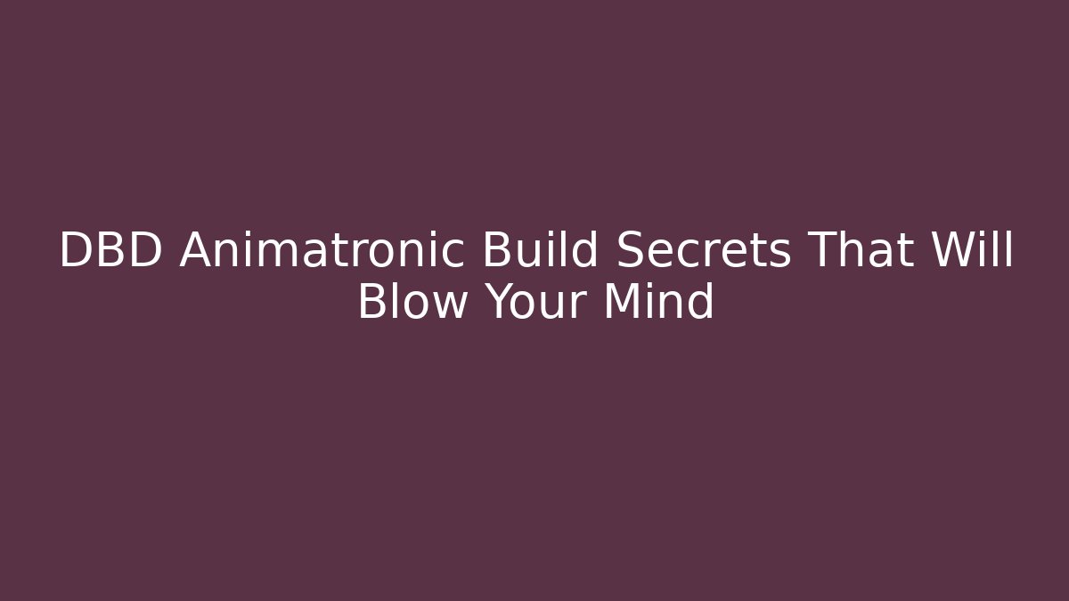 DBD Animatronic Build Secrets That Will Blow Your Mind