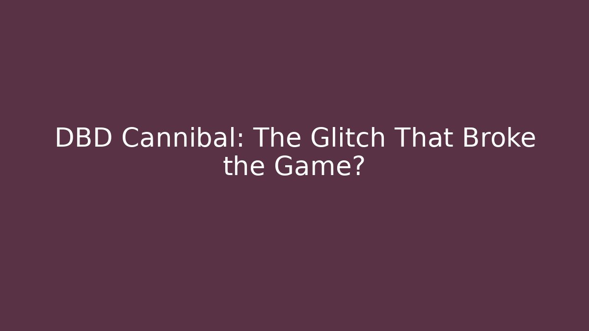 DBD Cannibal: The Glitch That Broke the Game?
