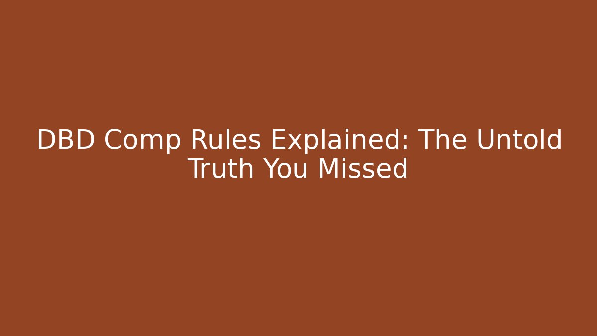 DBD Comp Rules Explained: The Untold Truth You Missed