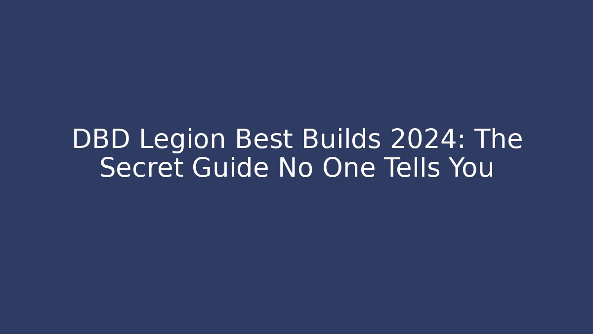 DBD Legion Best Builds 2024: The Secret Guide No One Tells You