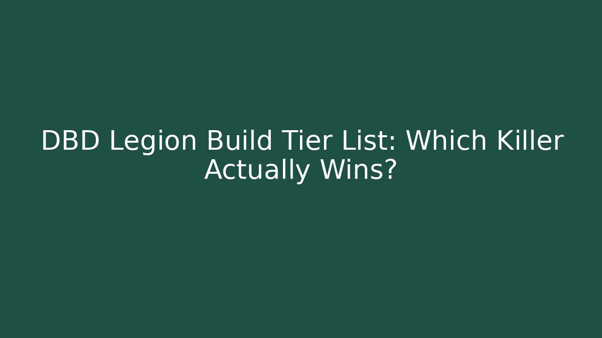DBD Legion Build Tier List: Which Killer Actually Wins? - Método de Aprovação