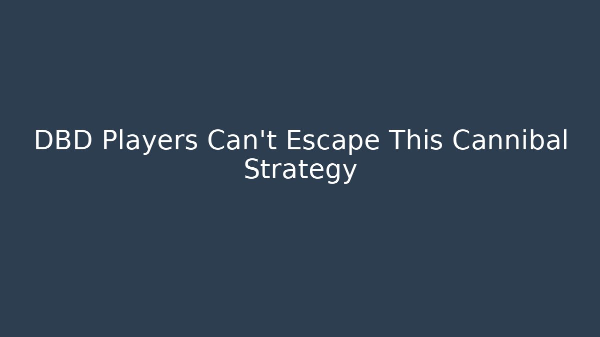 DBD Players Can't Escape This Cannibal Strategy