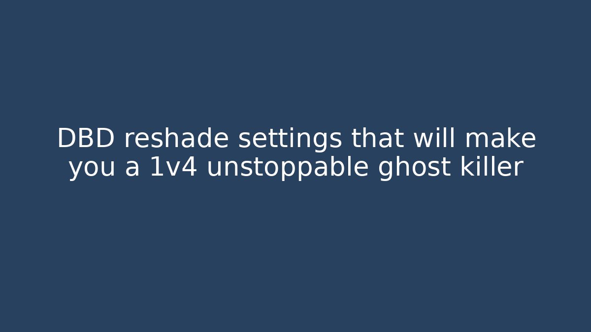 DBD reshade settings that will make you a 1v4 unstoppable ghost killer