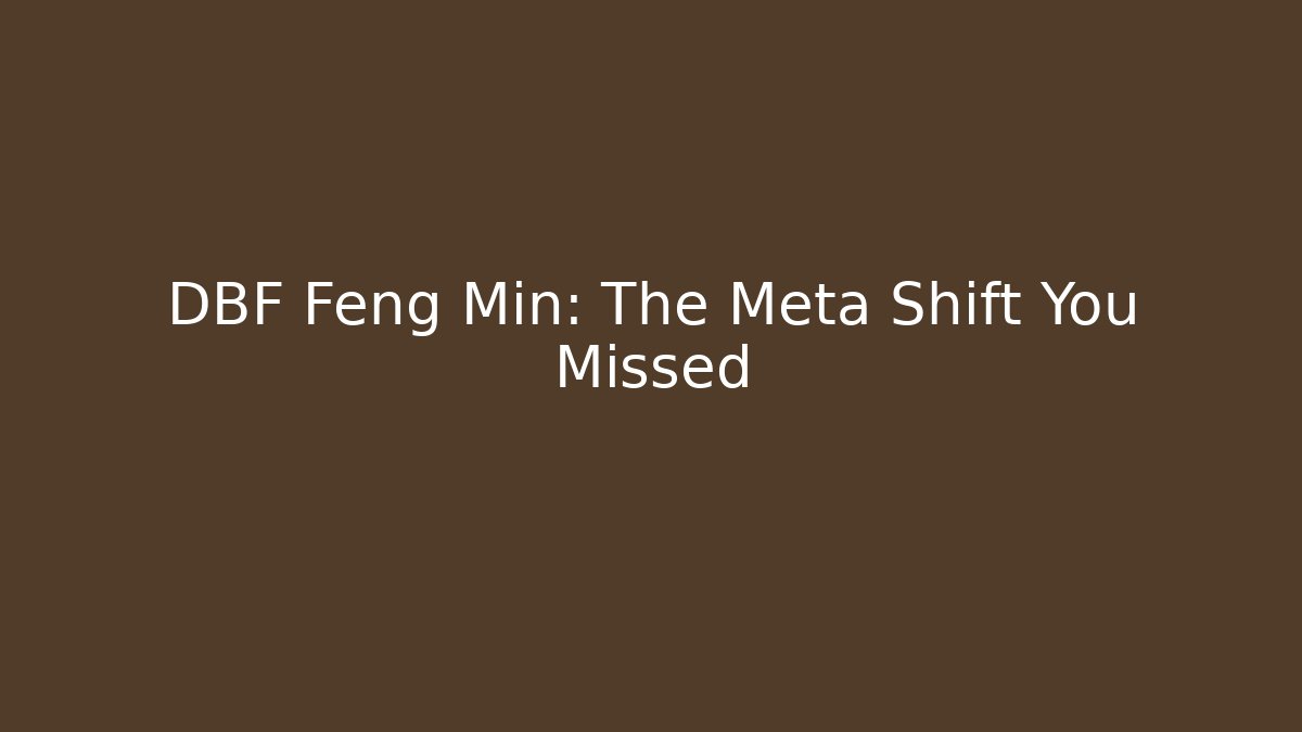 DBF Feng Min: The Meta Shift You Missed
