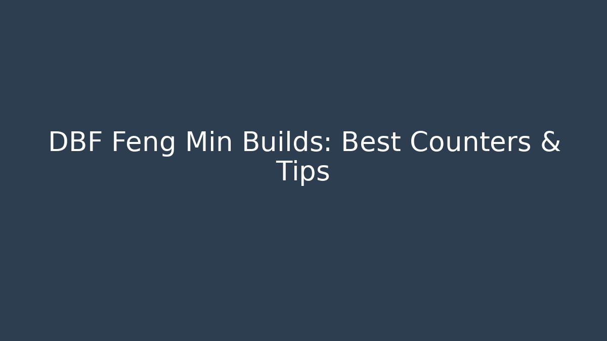 DBF Feng Min Builds: Best Counters & Tips