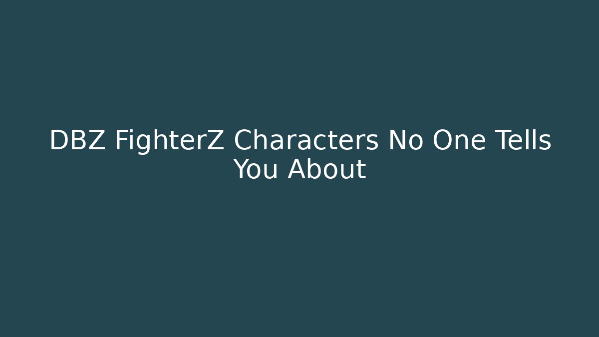 DBZ FighterZ Characters No One Tells You About