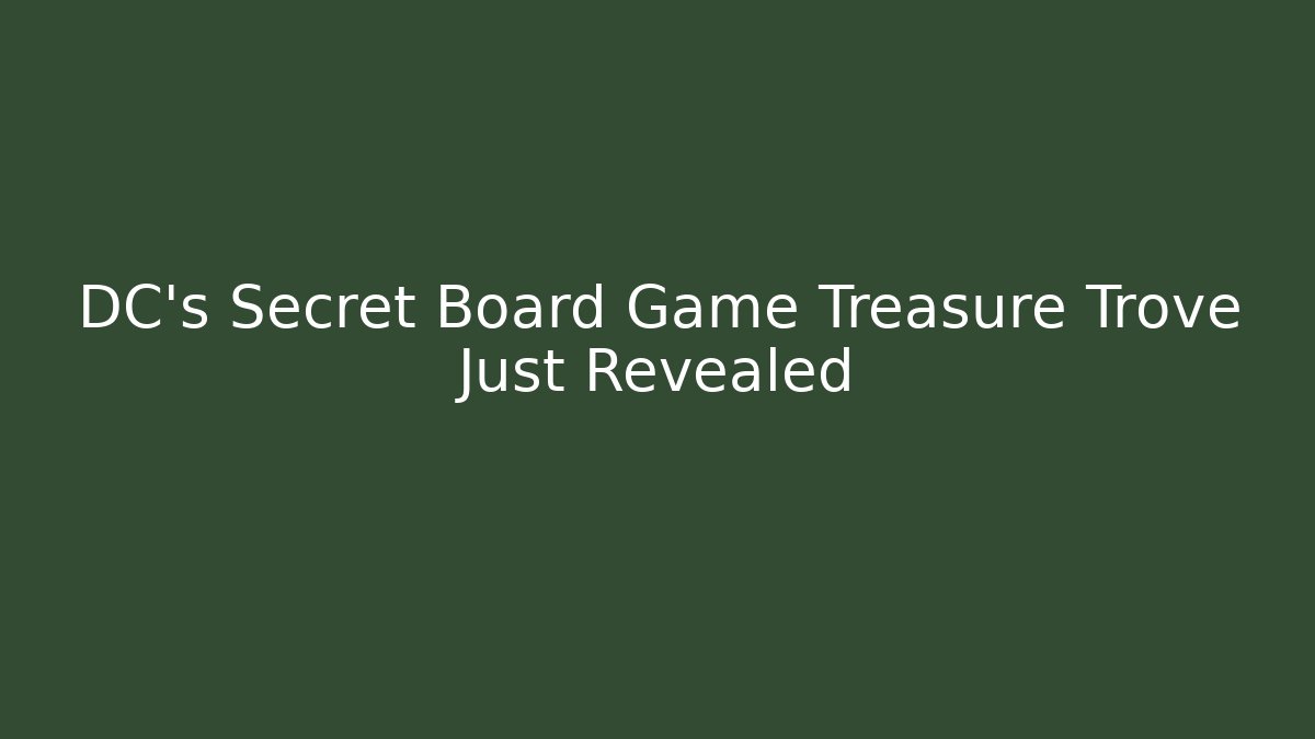 DC's Secret Board Game Treasure Trove Just Revealed