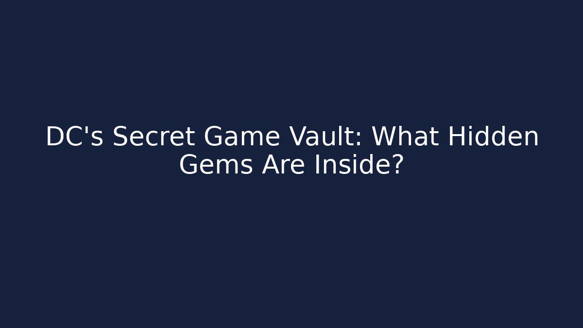 DC's Secret Game Vault: What Hidden Gems Are Inside?