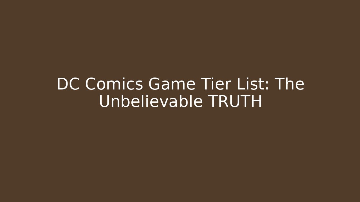 DC Comics Game Tier List: The Unbelievable TRUTH