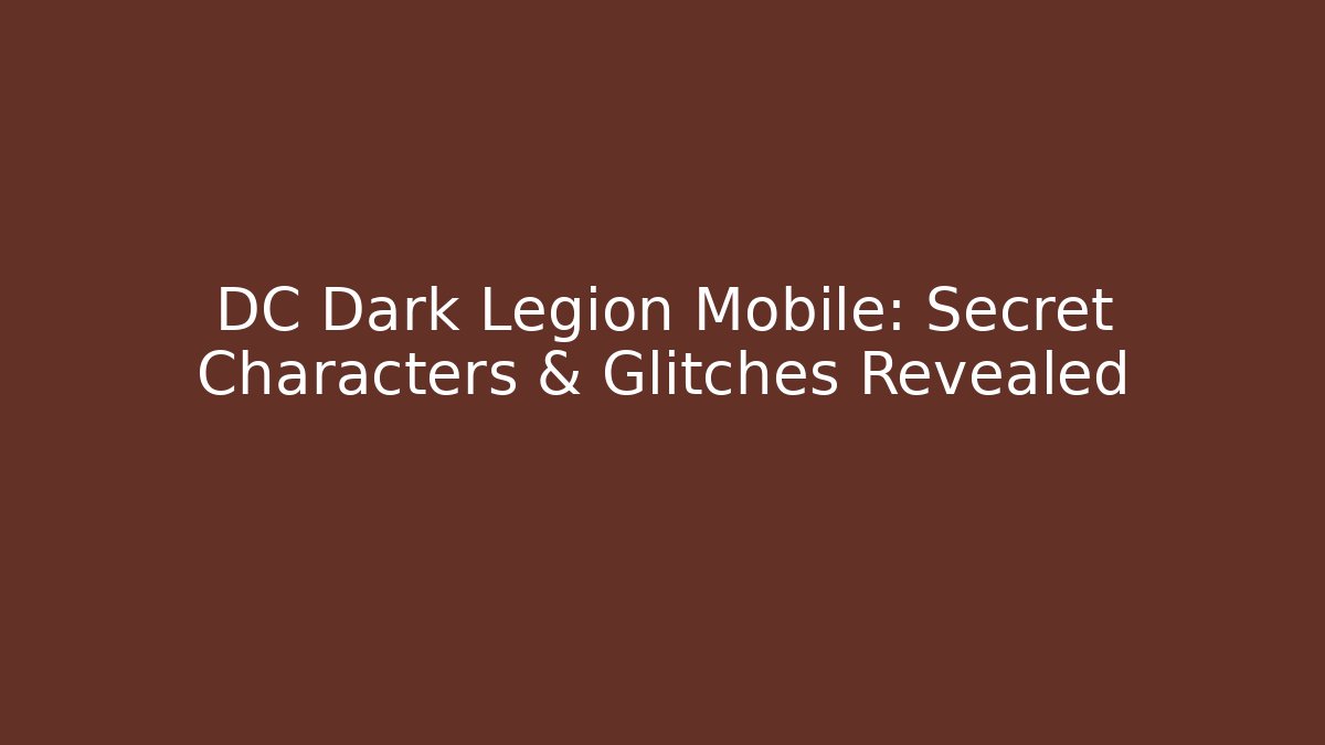 DC Dark Legion Mobile: Secret Characters & Glitches Revealed