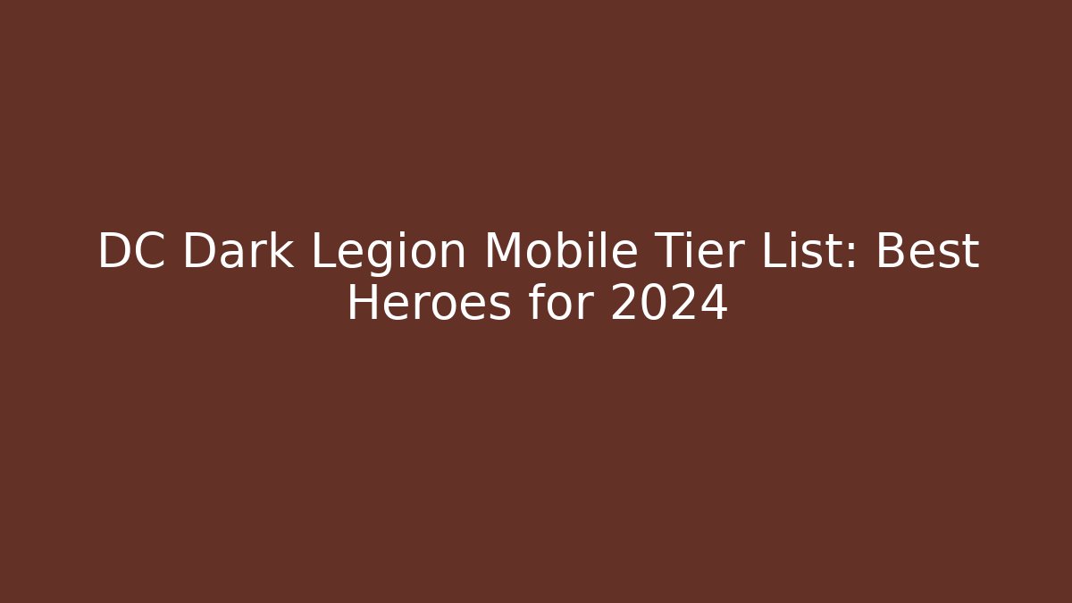 DC Dark Legion Mobile Tier List: Best Heroes for 2024