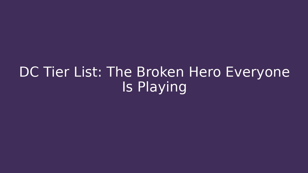 DC Tier List: The Broken Hero Everyone Is Playing