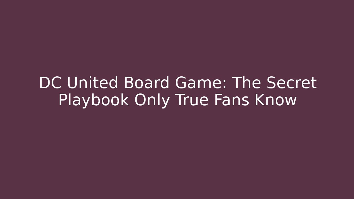 DC United Board Game: The Secret Playbook Only True Fans Know