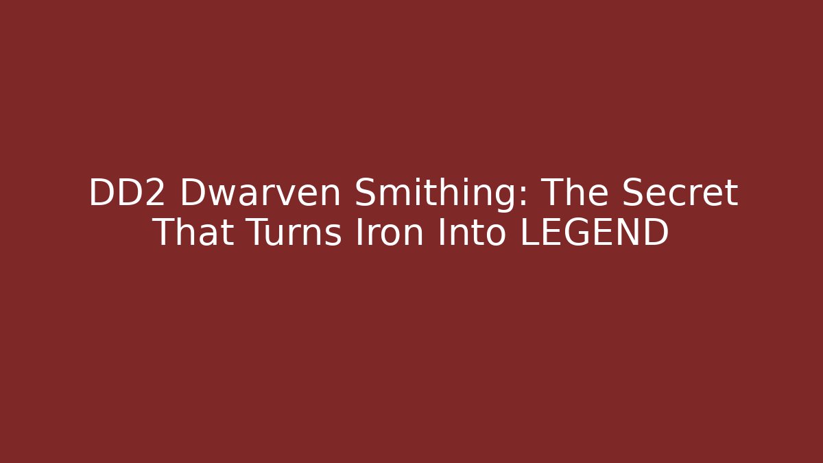 DD2 Dwarven Smithing: The Secret That Turns Iron Into LEGEND
