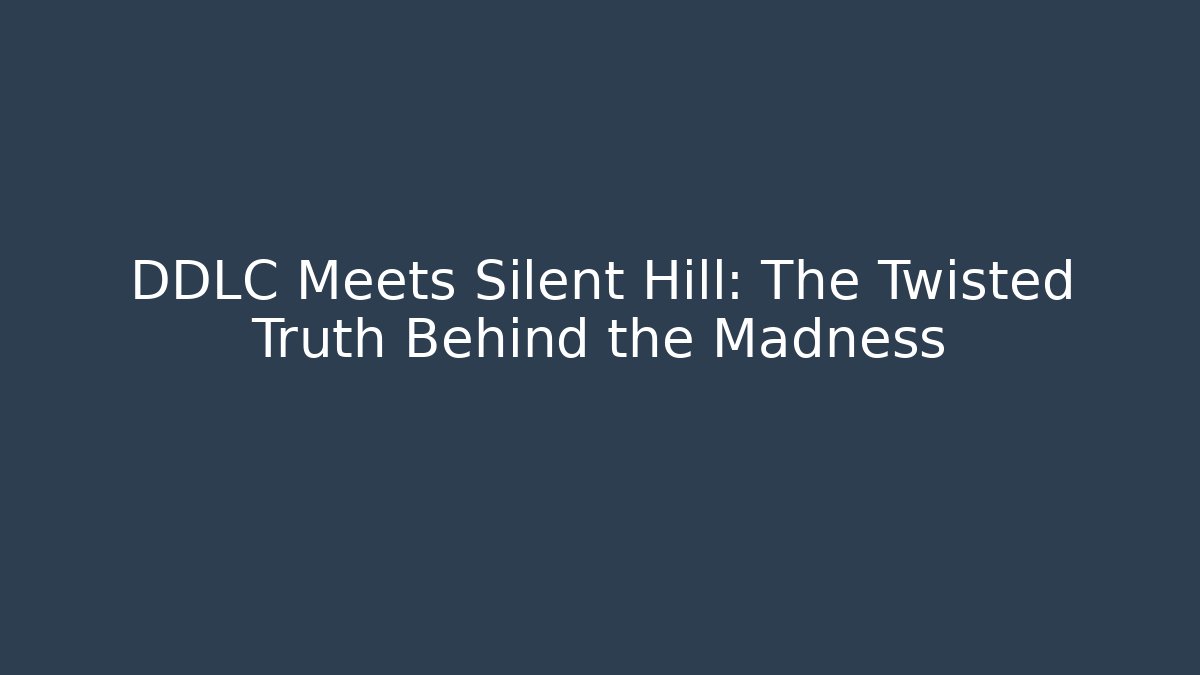 DDLC Meets Silent Hill: The Twisted Truth Behind the Madness
