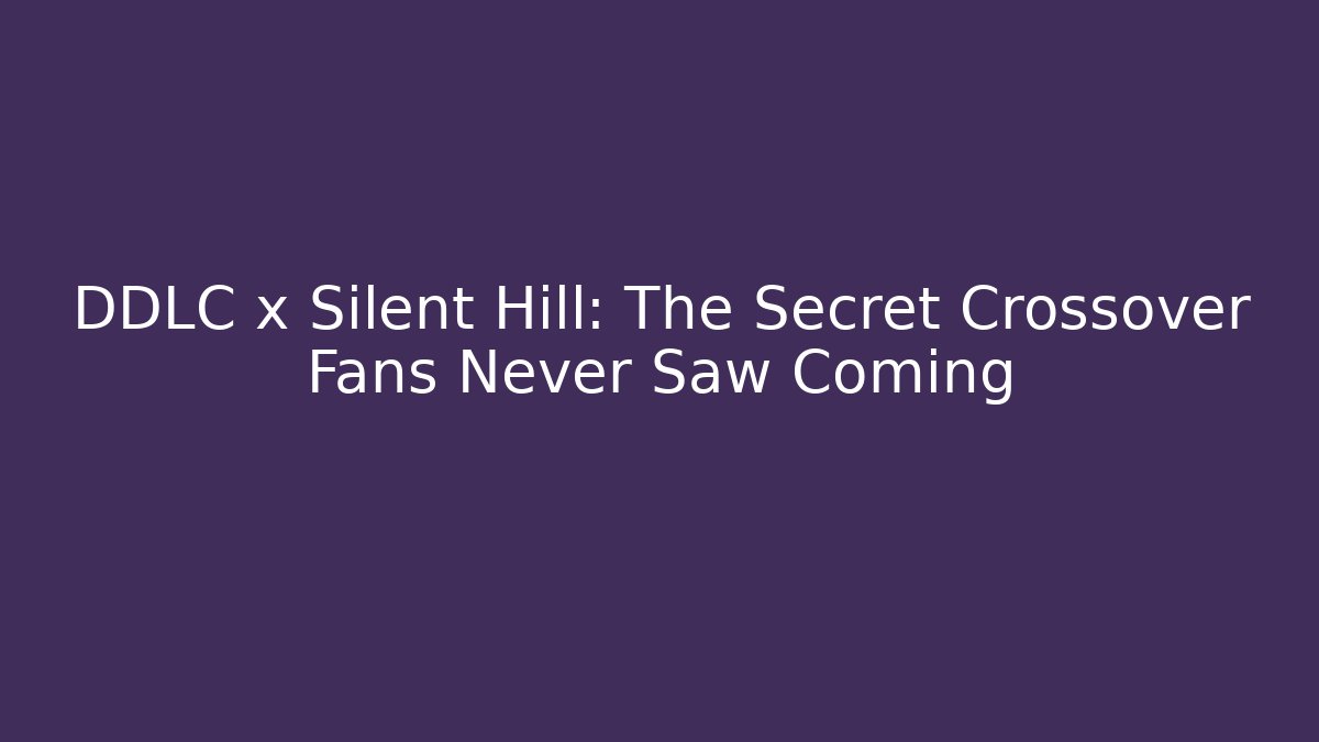 DDLC x Silent Hill: The Secret Crossover Fans Never Saw Coming
