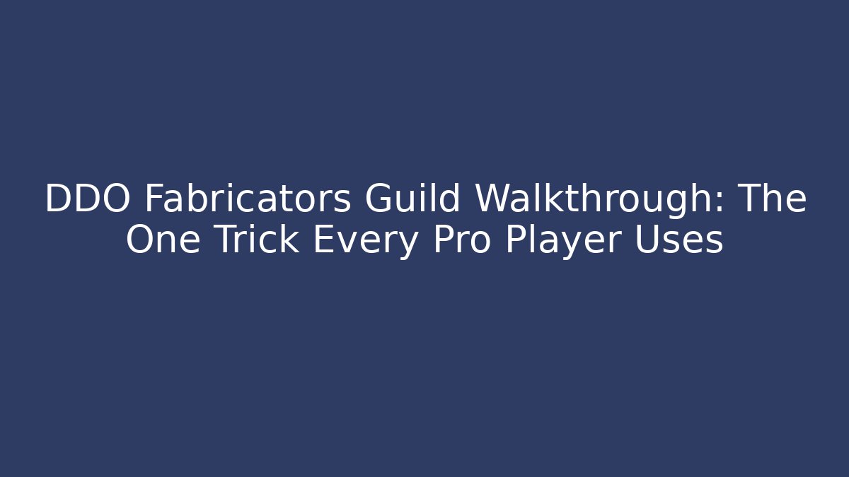 DDO Fabricators Guild Walkthrough: The One Trick Every Pro Player Uses