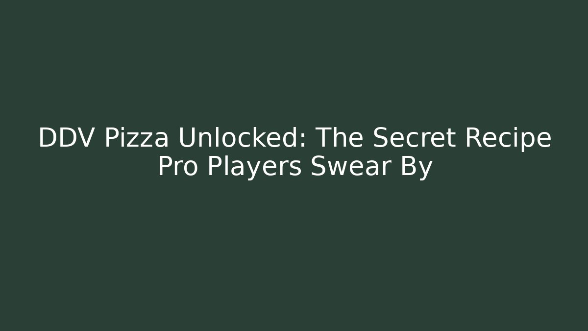 DDV Pizza Unlocked: The Secret Recipe Pro Players Swear By