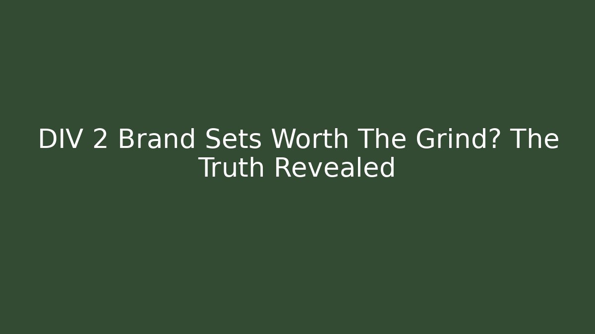 DIV 2 Brand Sets Worth The Grind? The Truth Revealed