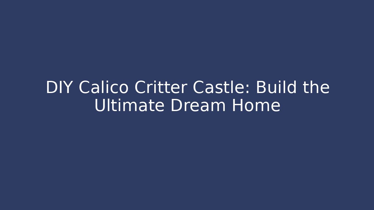 DIY Calico Critter Castle: Build the Ultimate Dream Home