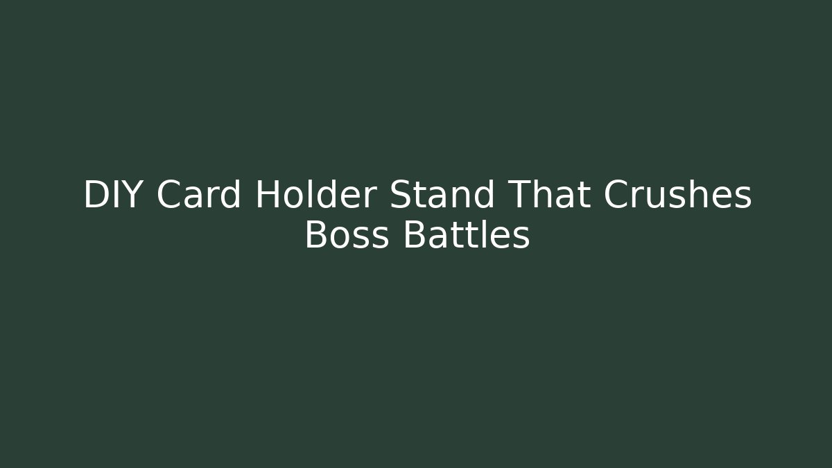 DIY Card Holder Stand That Crushes Boss Battles