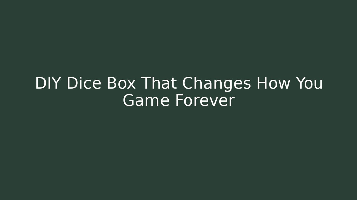 DIY Dice Box That Changes How You Game Forever