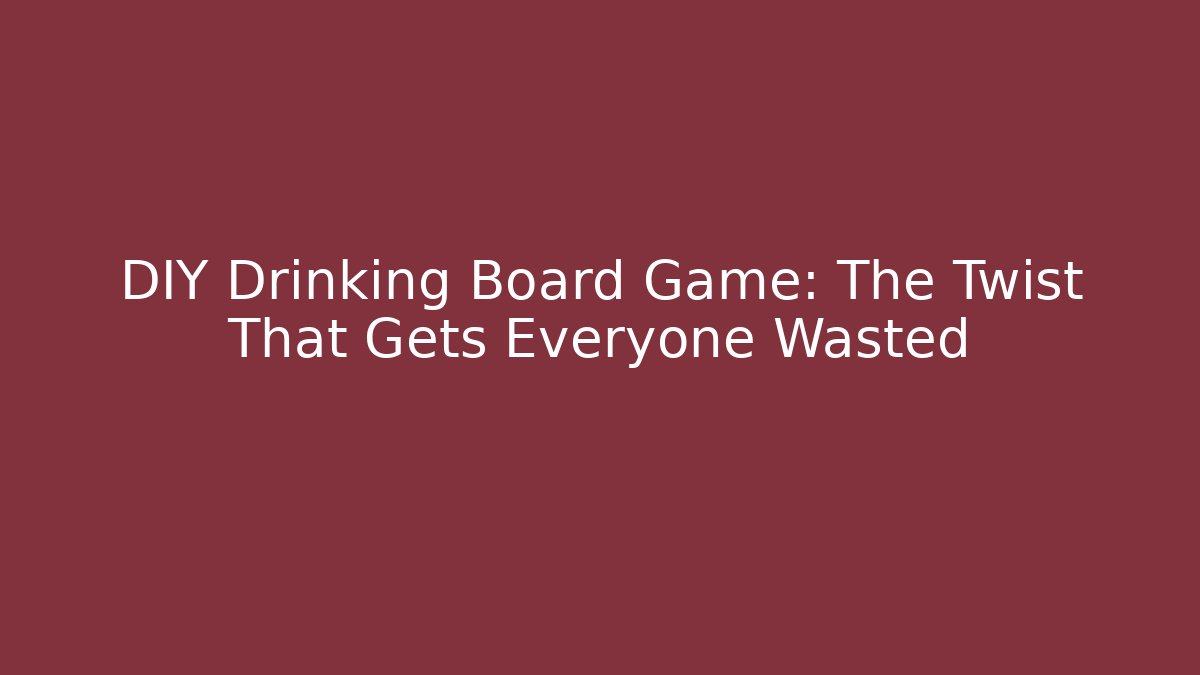 DIY Drinking Board Game: The Twist That Gets Everyone Wasted