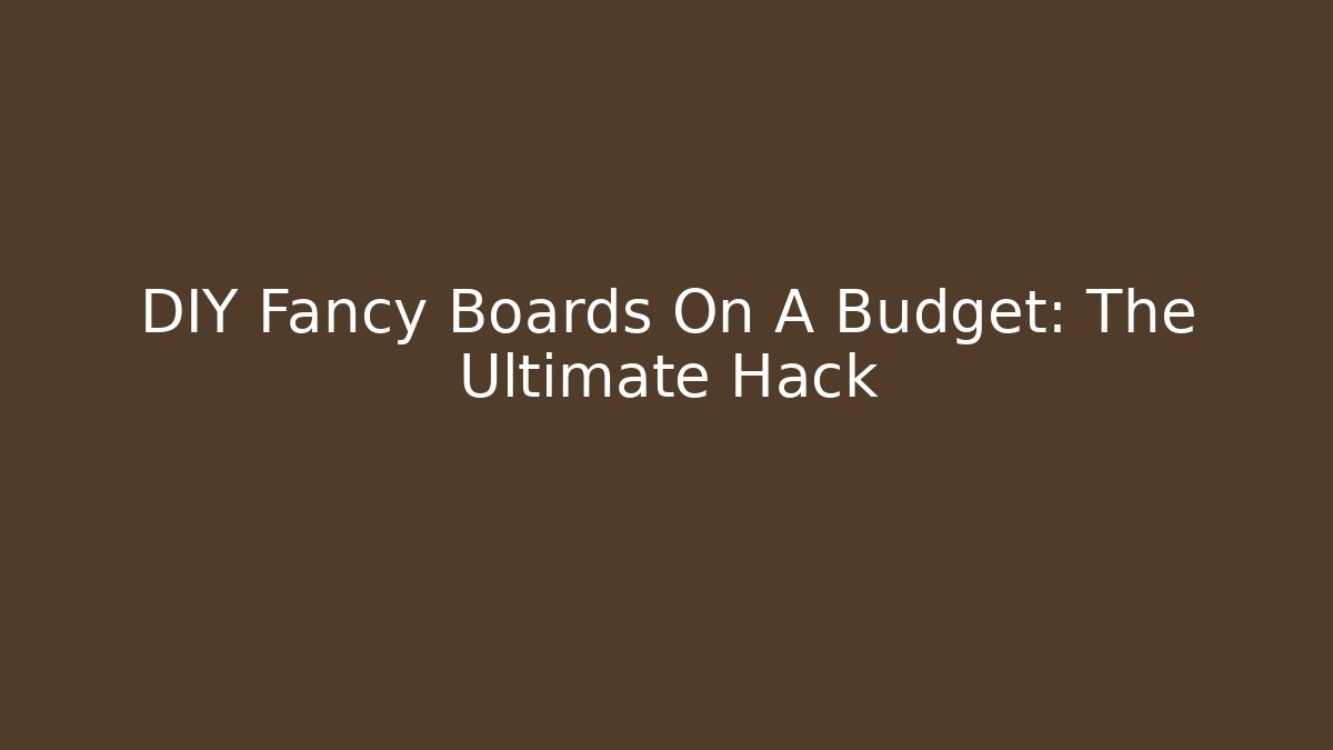 DIY Fancy Boards On A Budget: The Ultimate Hack