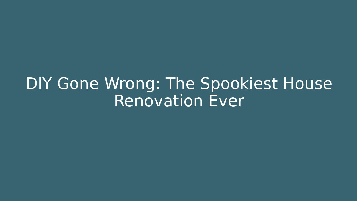 DIY Gone Wrong: The Spookiest House Renovation Ever