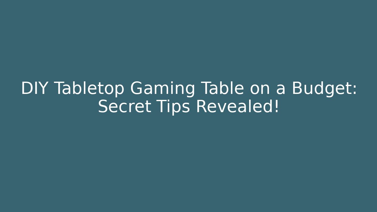 DIY Tabletop Gaming Table on a Budget: Secret Tips Revealed!
