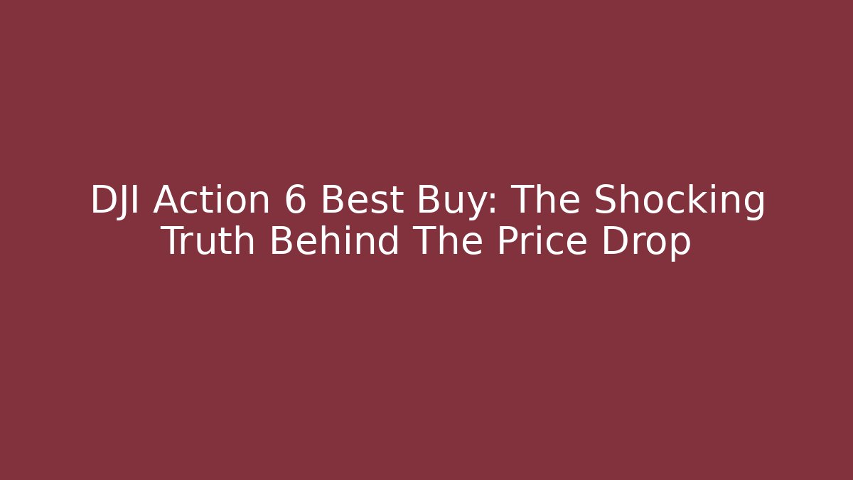 DJI Action 6 Best Buy: The Shocking Truth Behind The Price Drop