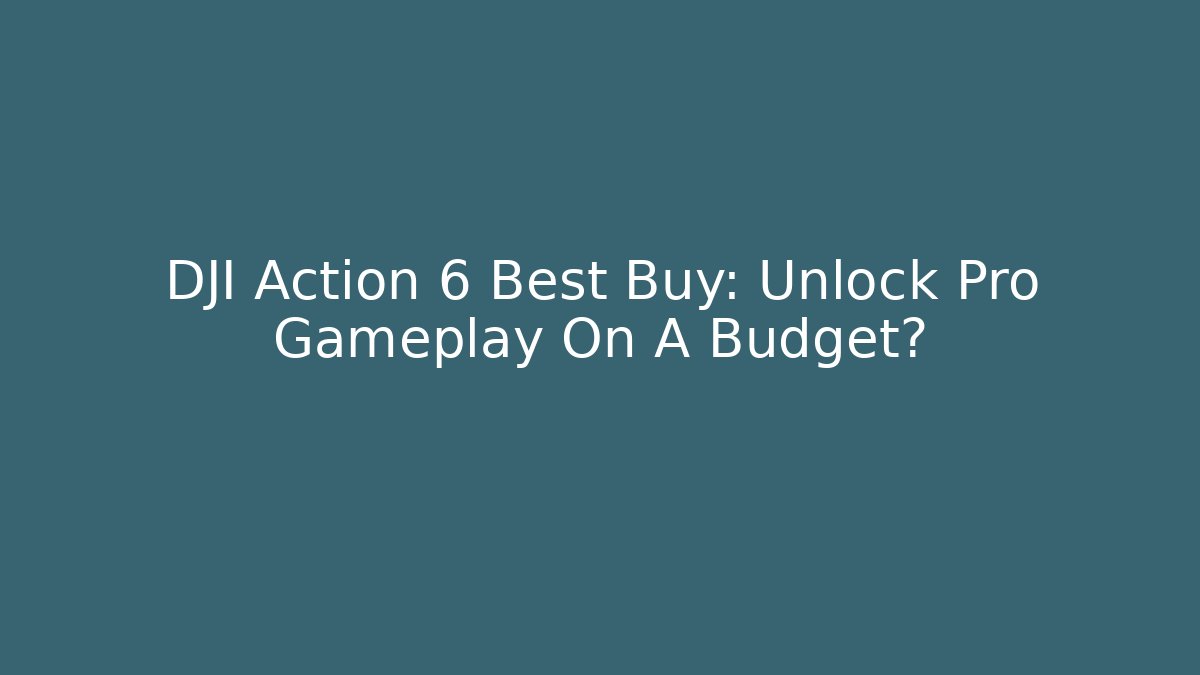 DJI Action 6 Best Buy: Unlock Pro Gameplay On A Budget?