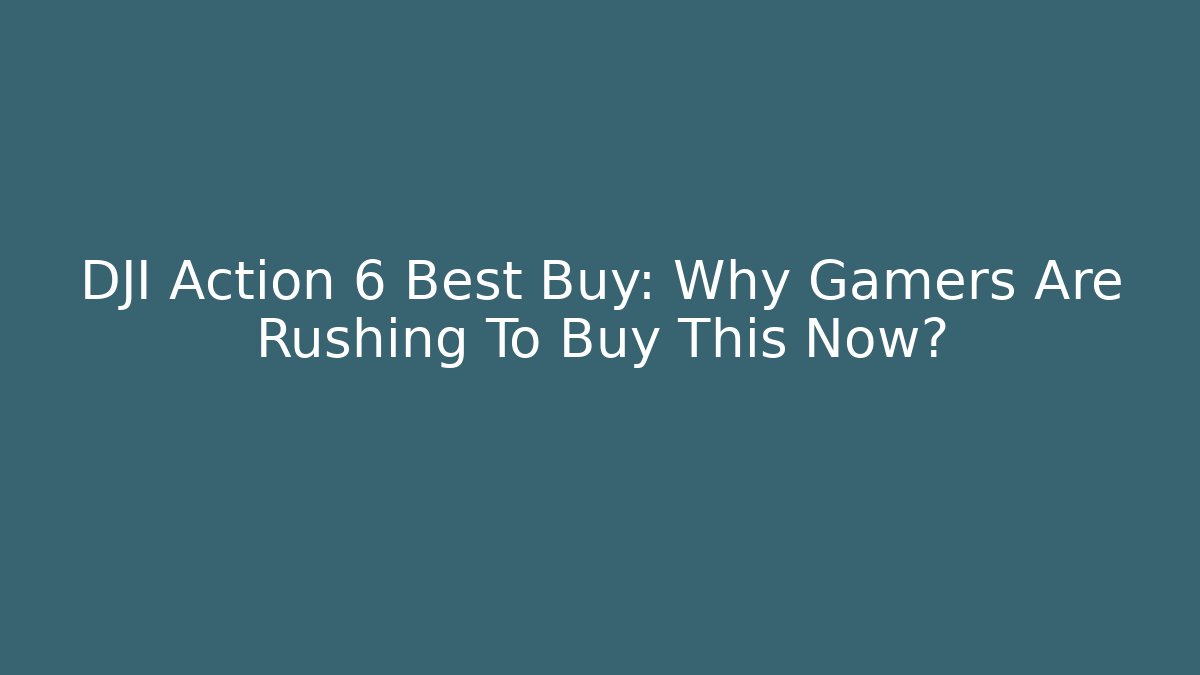 DJI Action 6 Best Buy: Why Gamers Are Rushing To Buy This Now?