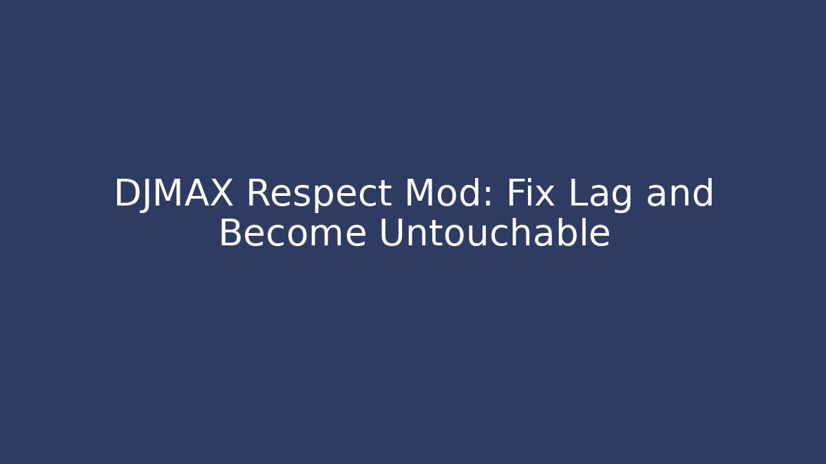 DJMAX Respect Mod: Fix Lag and Become Untouchable