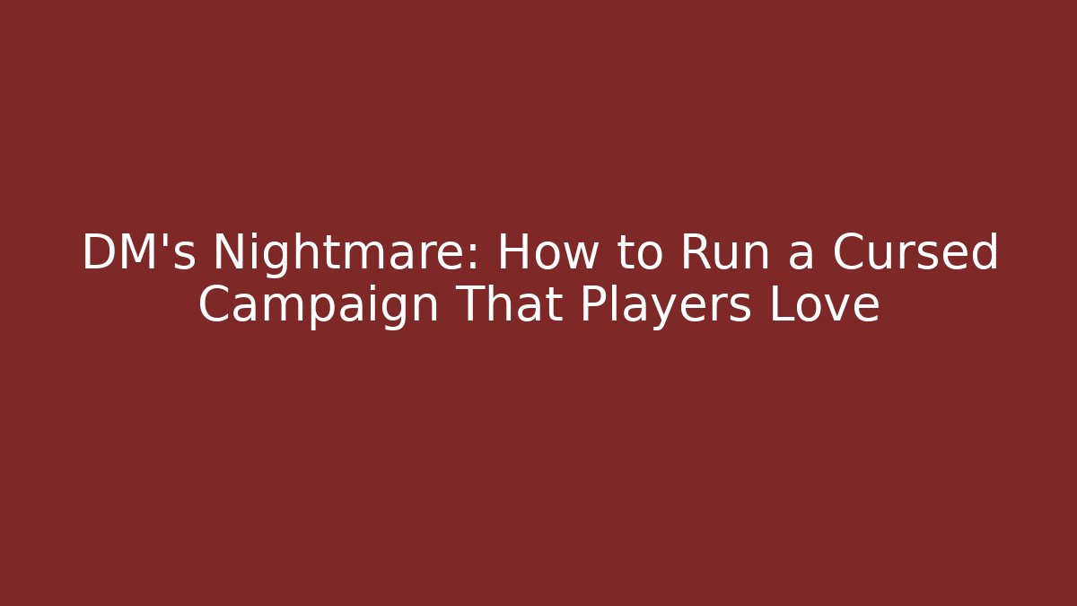 DM's Nightmare: How to Run a Cursed Campaign That Players Love