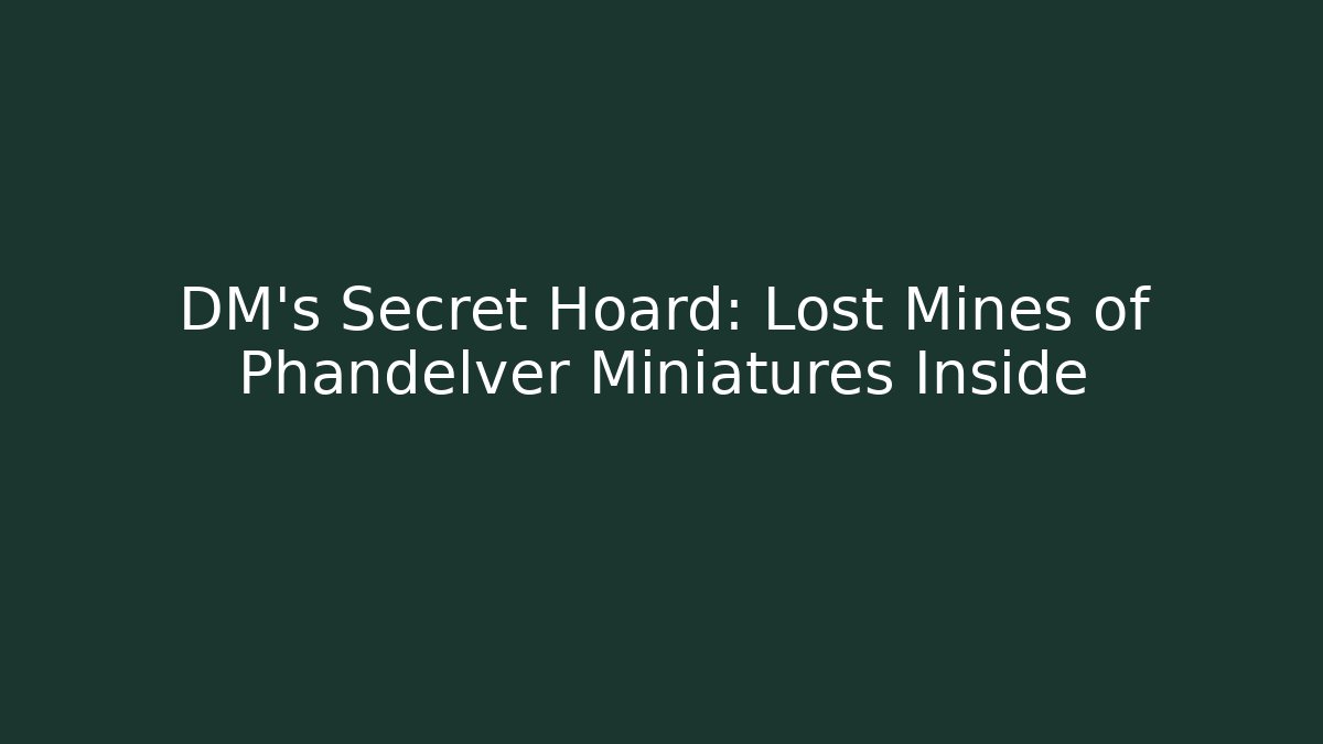 DM's Secret Hoard: Lost Mines of Phandelver Miniatures Inside