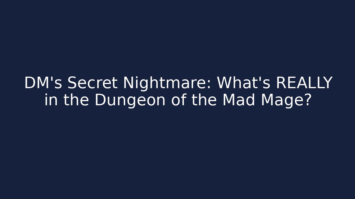 DM's Secret Nightmare: What's REALLY in the Dungeon of the Mad Mage?