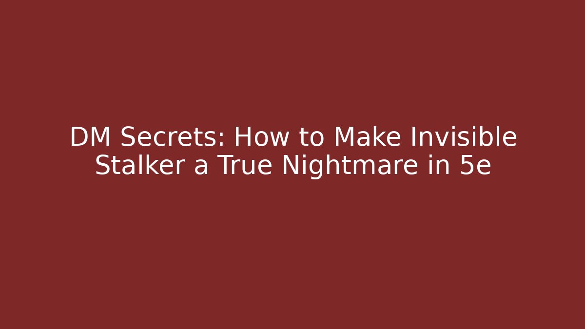 DM Secrets: How to Make Invisible Stalker a True Nightmare in 5e