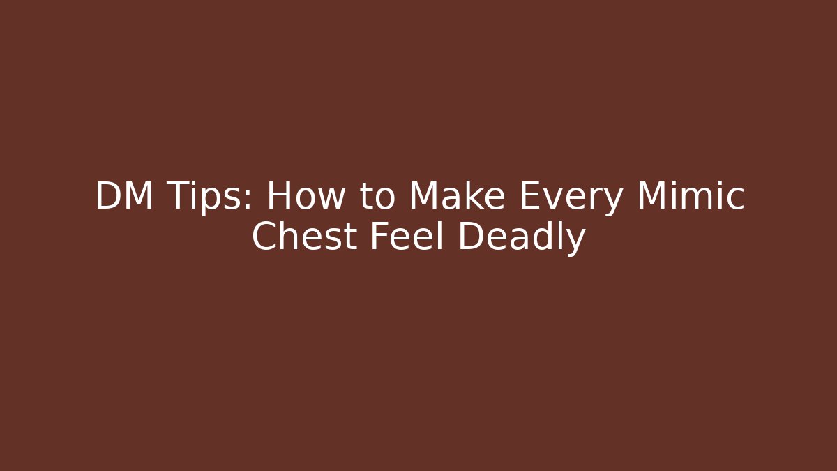 DM Tips: How to Make Every Mimic Chest Feel Deadly - Método de Aprovação