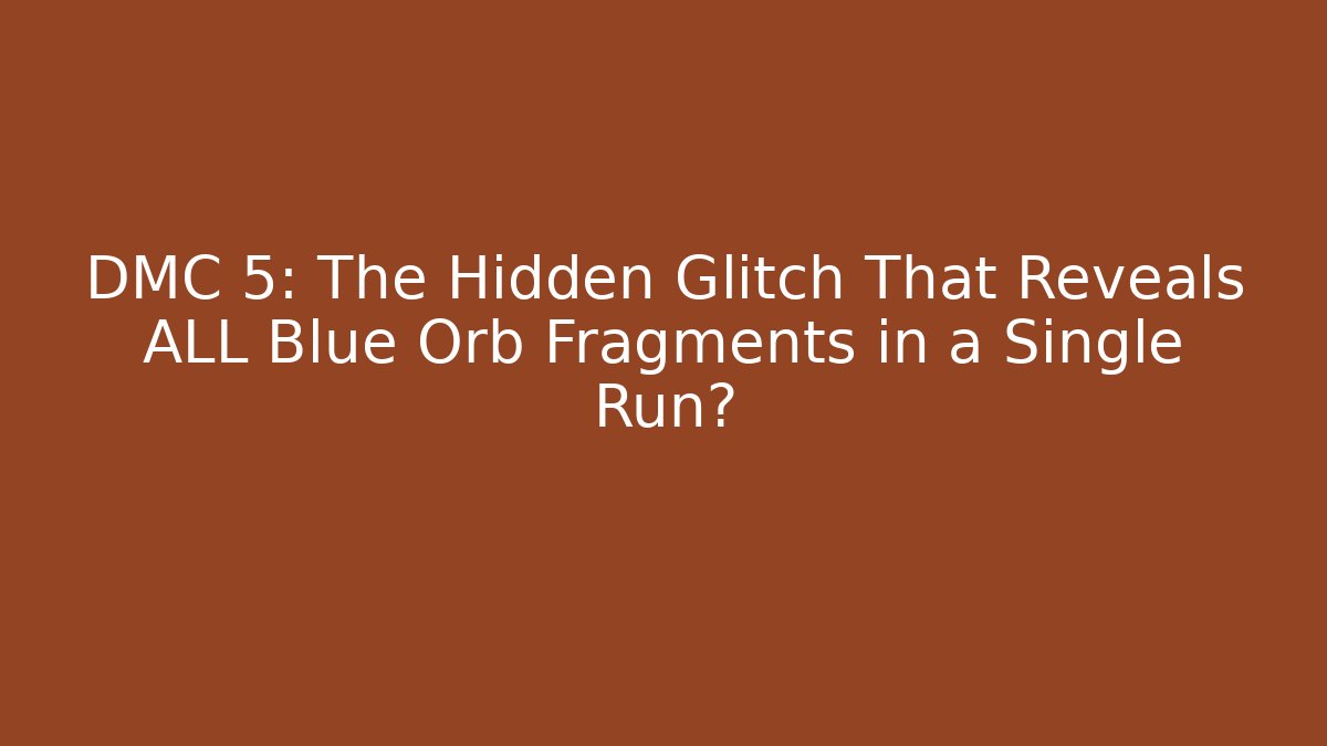 DMC 5: The Hidden Glitch That Reveals ALL Blue Orb Fragments in a Single Run?