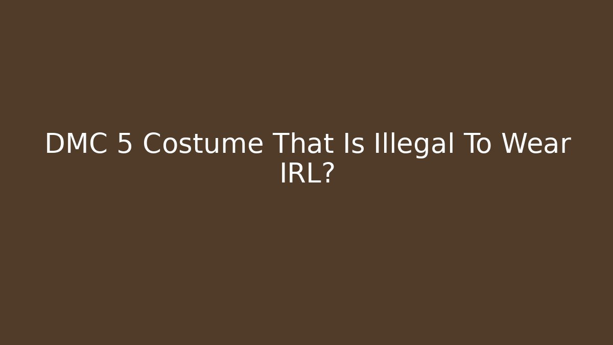DMC 5 Costume That Is Illegal To Wear IRL? - Método de Aprovação
